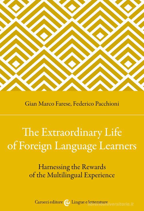 The extraordinary life of foreign language learners. Harnessing the rewards of the multilingual experience di Gian Marco Farese, Federico Pacchioni edito da Carocci