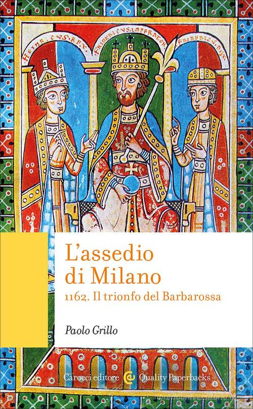 L'assedio di Milano. 1162. Il trionfo del Barbarossa di Paolo Grillo edito da Carocci