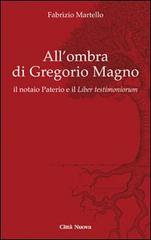 All' ombra di Gregorio Magno. il notaio Paterio e il «Liber testimoniorum» di Fabrizio Martello edito da Città Nuova