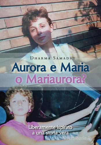 Aurora e Maria o Mariaurora? di Dharma Samadhi edito da Youcanprint