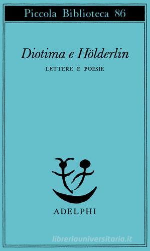 Diotima e Holderlin. Lettere e poesie di Friedrich Hölderlin edito da Adelphi