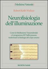 Neurofisiologia dell'illuminazione. Come la meditazione trascendentale e il programma MT Sidhi possono trasformare la fisiologia del corpo umano di Robert K. Wallace edito da Tecniche Nuove