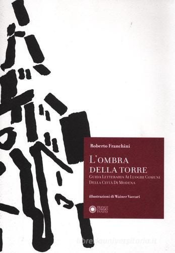 L' ombra della torre. Guida letteraria ai luoghi comuni della città di Modena di Roberto Franchini edito da Franco Cosimo Panini