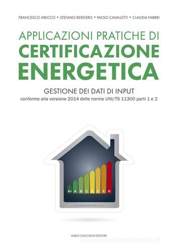 Applicazioni pratiche di certificazione energetica di Francesco Arecco, Stefano Bergero, Paolo Cavalletti edito da Flaccovio Dario