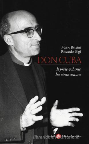 Don Cuba. Il prete volante ha vinto ancora di Mario Bertini, Riccardo Bigi edito da Società Editrice Fiorentina