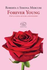 Forever young. Così la scienza riuscirà a ringiovanirci di Roberta Mercuri, Simona Mercuri edito da Edizioni Clichy