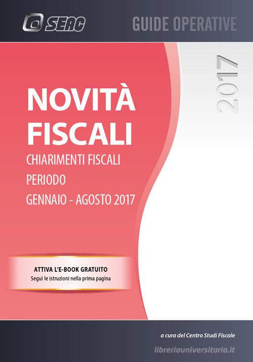 Novità fiscali. Chiarimenti fiscali. Periodo gennaio-agosto 2017 edito da Seac