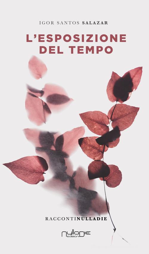 Libro L'esposizione del tempo di Igor Santos Salazar Apta mihi. i Romanzi brevi Nulla die di Nulla Die