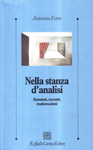 Nella stanza d'analisi. Emozioni, racconti, trasformazioni di Antonino Ferro edito da Raffaello Cortina Editore