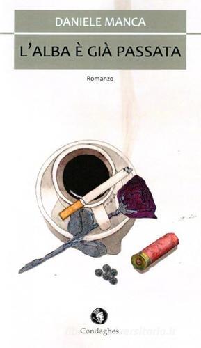 L'alba è già passata di Daniele Manca edito da Condaghes