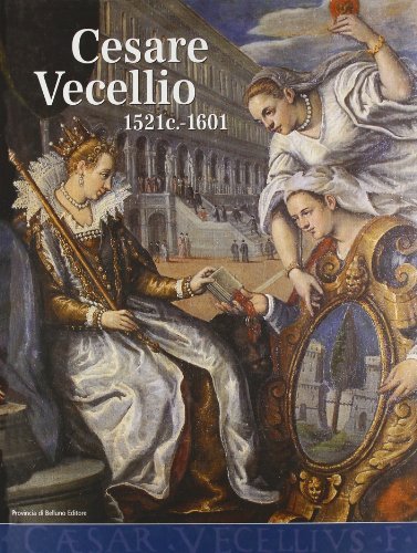 Cesare Vecellio 1521-1601 edito da Provincia di Belluno