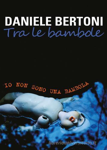 Tra le bambole. Io non sono una bambola di Daniele Bertoni edito da Youcanprint