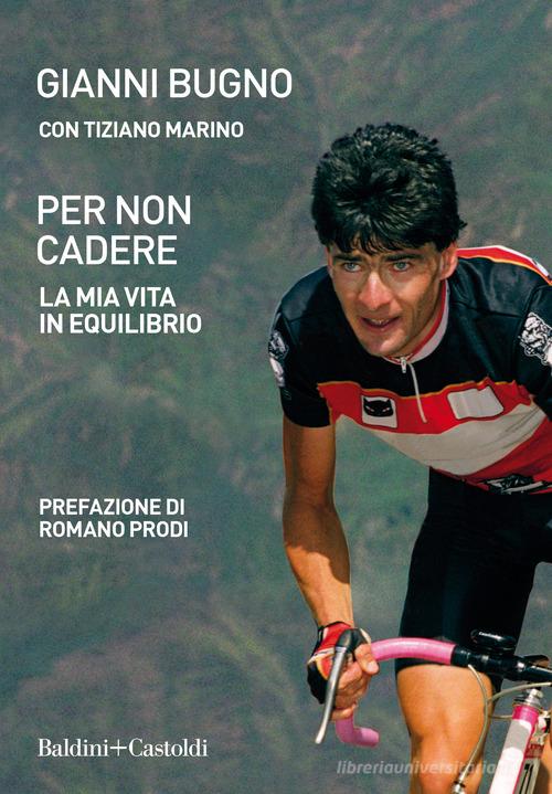 Per non cadere. La mia vita in equilibrio di Gianni Bugno, Tiziano Marino edito da Baldini + Castoldi