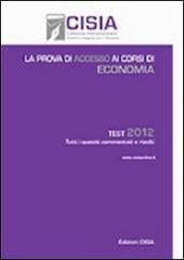 La prova di accesso ai corsi di economia. Test 2012. Tutti i quesiti commentati e risolti edito da Cisia