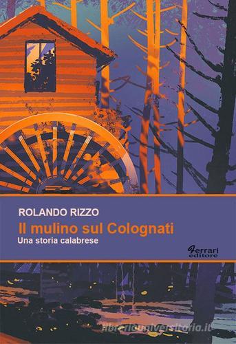 Il mulino sul Colognati. Una storia calabrese di Rolando Rizzo edito da Ferrari Editore