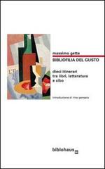 Bibliofilia del gusto. Dieci itinerari tra libri, letteratura e cibo di Massimo Gatta edito da Biblohaus