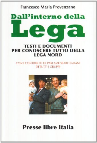 Dall'interno della Lega. Testi e documenti per conoscere tutto della Lega Nord di Francesco Maria Provenzano edito da Presse Libre Italia