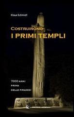 Costruirono i primi templi. 7000 anni prima delle piramidi di Klaus Schmidt edito da Oltre Edizioni