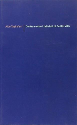 Dentro e oltre i labirinti di Emilio Villa di Aldo Tagliaferri edito da edizioni del verri