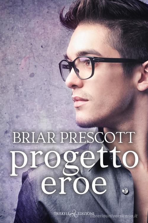Progetto eroe di Briar Prescott edito da Triskell Edizioni