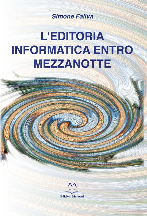 L'editoria informatica entro mezzanotte di Simone Faliva edito da Edizioni Momenti-Ribera