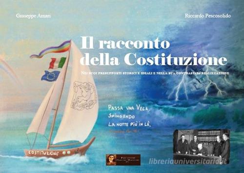 Il racconto della Costituzione. Nei suoi presupposti storici e ideali e nella sua contrastata realizzazione. Con QR code di Giuseppe Amari, Riccardo Pescosolido edito da Fondazione Giacomo Matteotti