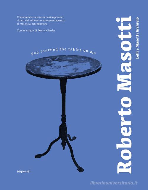 You tourned the tables on me. 115 musicisti contemporanei ritratti dal 1974 al 1981. Ediz. italiana e inglese di Roberto Masotti, Franco Masotti, Daniel Charles edito da Seipersei