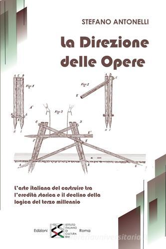 La direzione delle opere. L'arte italiana del costruire tra l'eredità storica e il declino della logica del terzo millennio di Stefano Antonelli edito da Istituto Italiano di Cultura BIM e Organizzazione d'Impresa