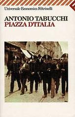 Piazza d'Italia. Favola popolare in tre tempi, un epilogo e un'appendice di Antonio Tabucchi edito da Feltrinelli