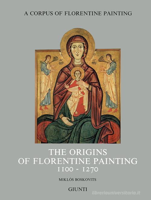 The origins of florentine painting (1100-1270) di Miklós Boskovits edito da Giunti Editore