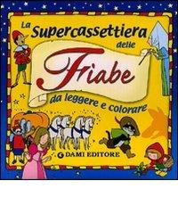 La supercassettiera delle fiabe. Da leggere e colorare edito da Dami Editore