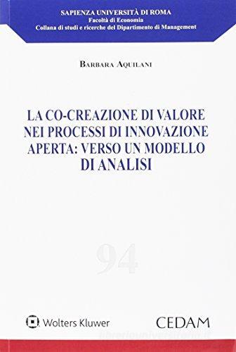 La co-creazione di valore nei processi di innovazione aperta: verso un modello di analisi di Barbara Aquilani edito da CEDAM