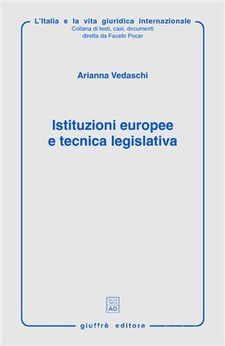 Istituzioni europee e tecnica legislativa di Arianna Vedaschi edito da Giuffrè