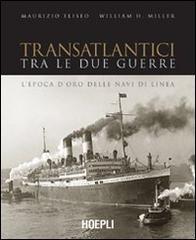Transatlantici tra le due guerre. L'epoca d'oro delle navi di linea di Maurizio Eliseo, William H. Miller edito da Hoepli