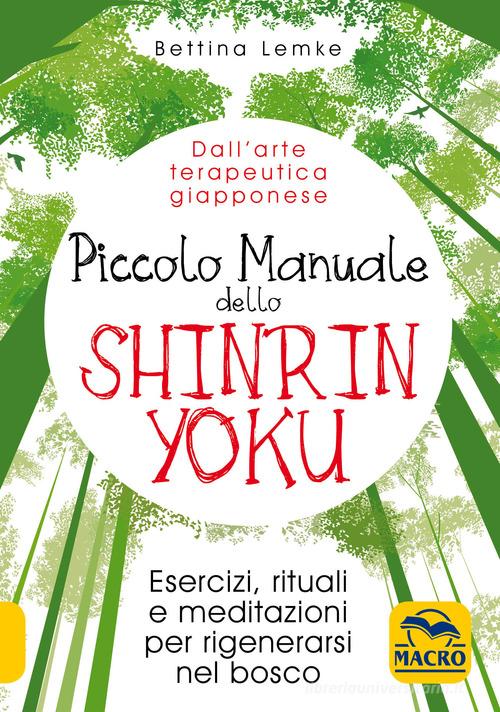 Piccolo manuale dello shinrin-yoku. Esercizi, rituali e meditazioni per rigenerarsi nel bosco di Bettina Lemke edito da Macro Edizioni