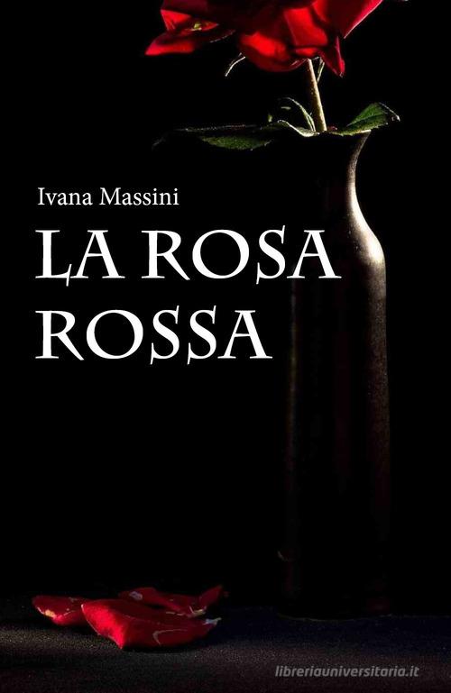 La rosa rossa di Ivana Massini edito da Youcanprint