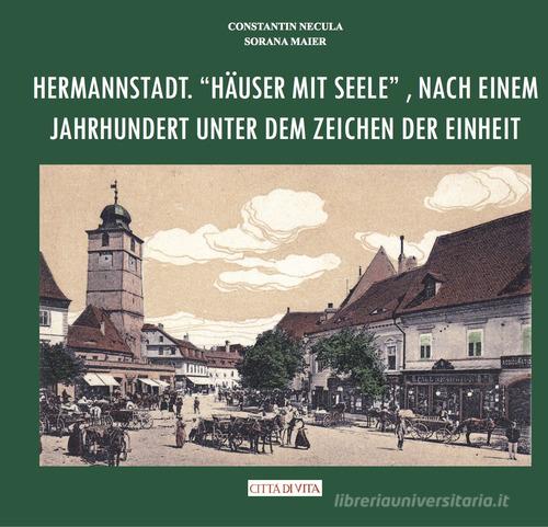 Hermannstadt. «Häuser mit seele», nach einem jahrhundert unter dem zeichen der einheit di Constantin Necula, Sorana Maier edito da Città di Vita