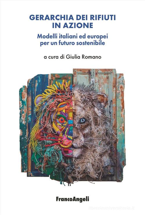 Gerarchia dei rifiuti in azione. Modelli italiani ed europei per un futuro sostenibile edito da Franco Angeli