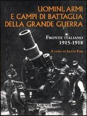 Uomini, armi e campi di battaglia della grande guerra. Fronte italiano 1915-1918 edito da Ugo Mursia Editore