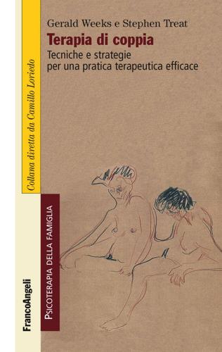 Terapia di coppia. Tecniche e strategie per una pratica terapeutica efficace di Gerald R. Weeks, Stefhen R. Treat edito da Franco Angeli