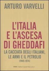 L' Italia e l'ascesa di Gheddafi. La cacciata degli italiani, le armi e il petrolio (1969-1974) di Arturo Varvelli edito da Dalai Editore