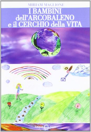 I bambini arcobaleno e il cerchio della vita di Miriam Maglione edito da Edizioni Segno