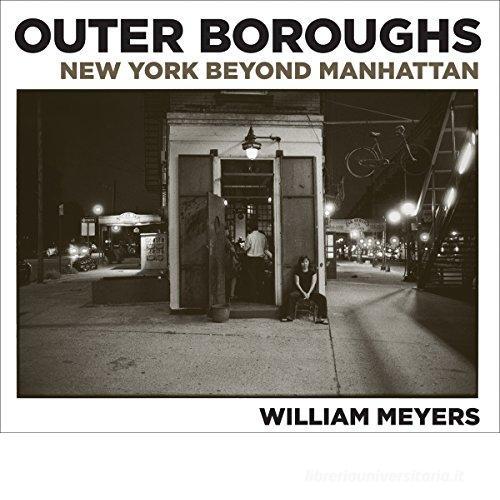 Outer boroughs: New York beyond Manhattan. Ediz. illustrata di William Meyers edito da Damiani