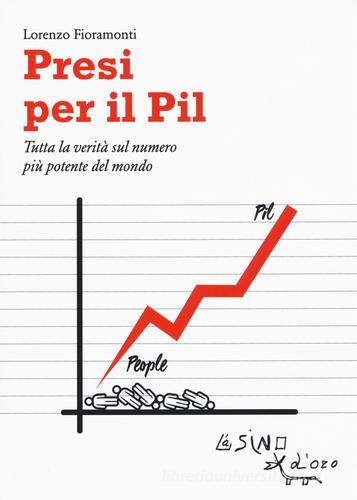 Presi per il PIL. Tutta la verità sul numero più potente del mondo di Lorenzo Fioramonti edito da L'Asino d'Oro