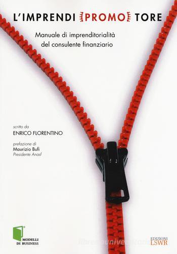 L' imprendi(promo)tore. Manuale di imprenditorialità per il consulente finanziario di Enrico Florentino edito da Edizioni LSWR