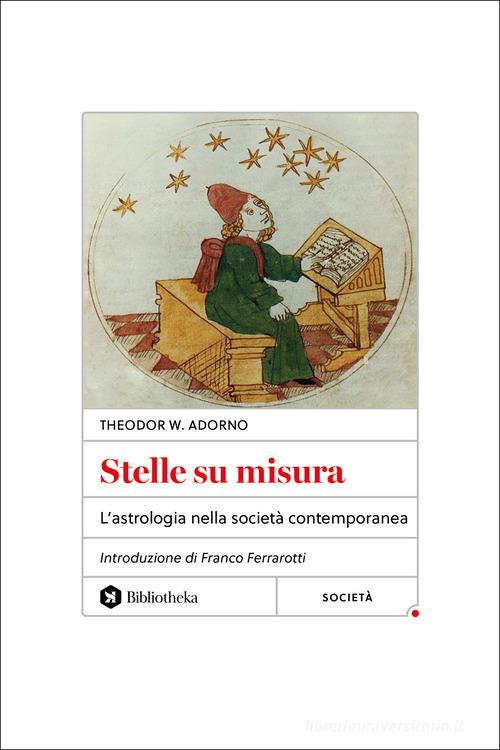 Stelle su misura. L'astrologia nella società contemporanea di Theodor W. Adorno edito da Bibliotheka Edizioni