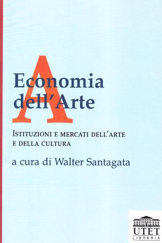 Economia dell'arte. Istituzioni e mercati dell'arte e della cultura edito da UTET Università