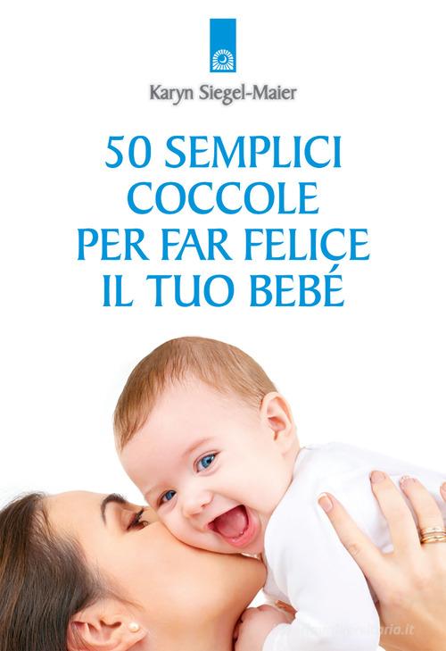 50 semplici coccole per far felice il tuo bebé di Karyn Siegel-Maier edito da Edizioni Il Punto d'Incontro