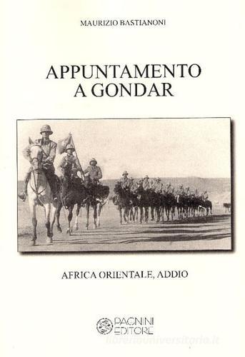 Appuntamento a Gondar. Africa orientale addio di Maurizio Bastianoni edito da Pagnini