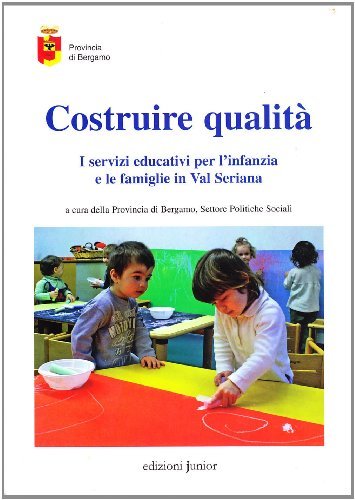 Costruire qualità. I servizi educativi per l'infanzia e le famiglie in Val Seriana edito da Edizioni Junior
